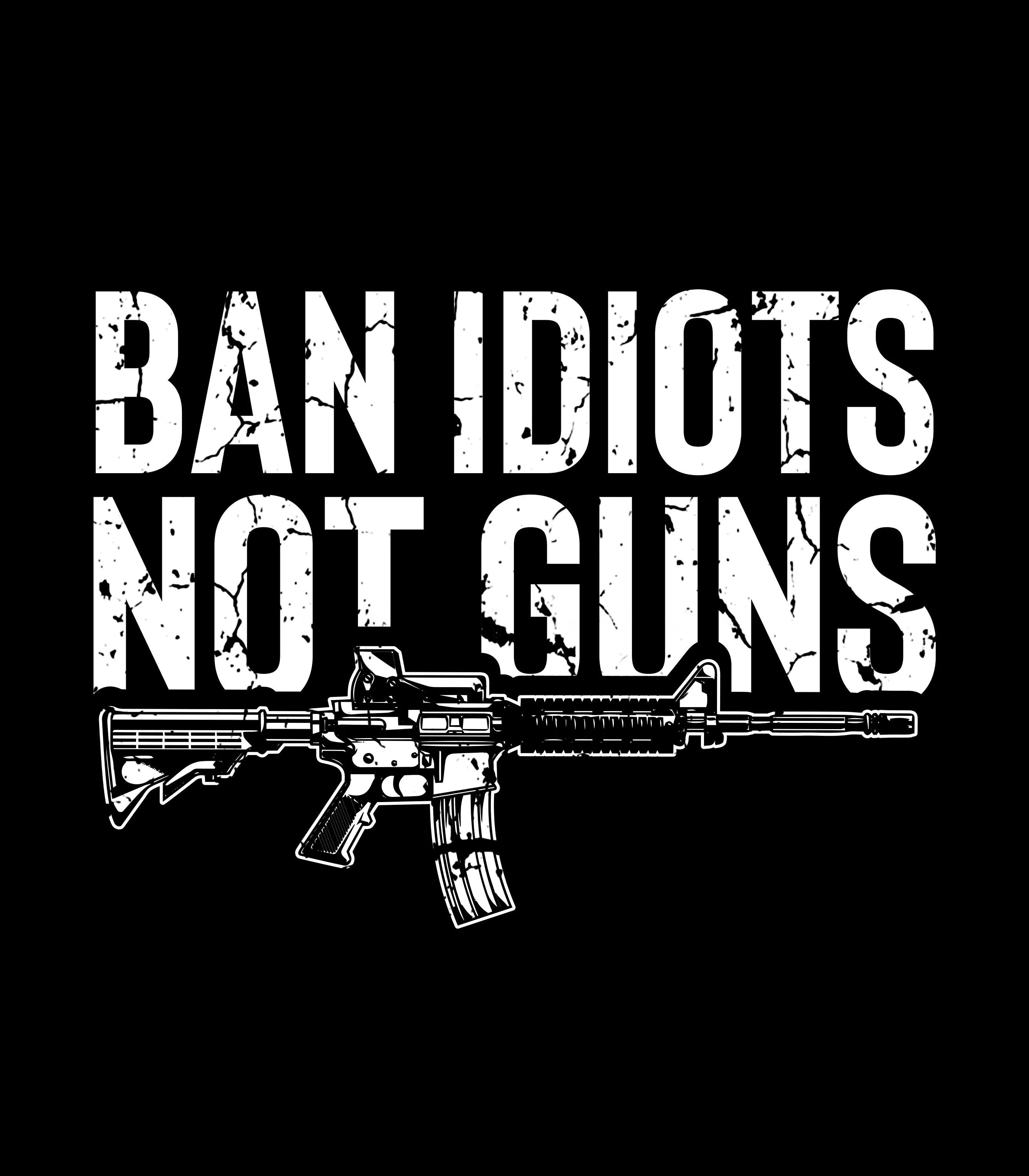 Ban idiots not guns Hoodie | AR Rifle | Pro Gun Lover Hoodie | 2nd amendment | Unisex Hoodie